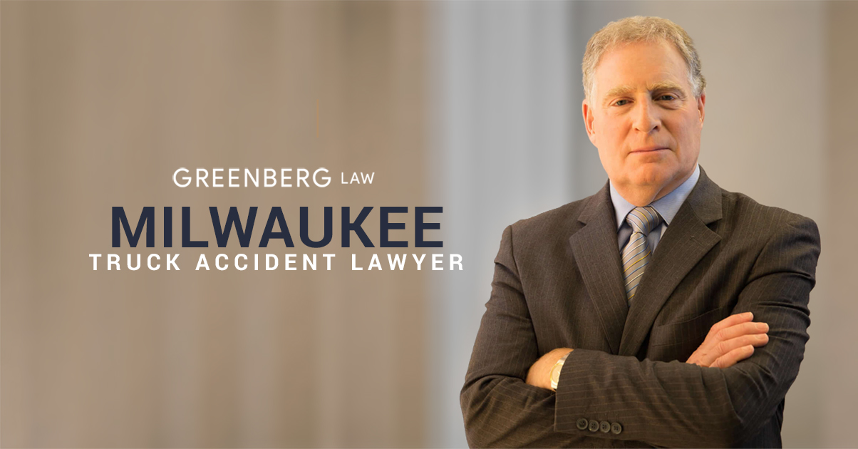 Milwaukee Truck Accident Lawyer | Law Offices of Gary S. Greenberg