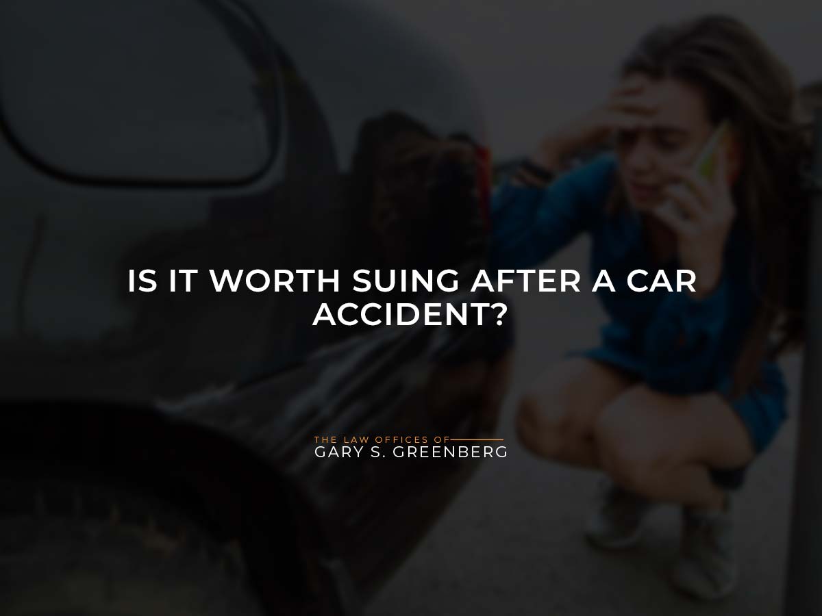 Is It Worth Suing After a Car Accident? Law Offices of Gary S. Greenberg