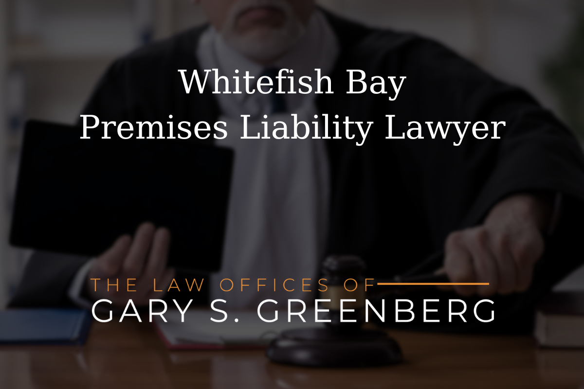 Whitefish Bay Premises Liability Lawyer | Law Offices of Gary S. Greenberg